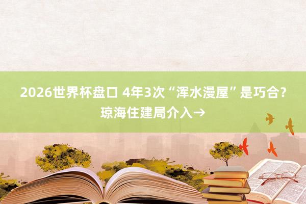 2026世界杯盘口 4年3次“浑水漫屋”是巧合？琼海住建局介入→